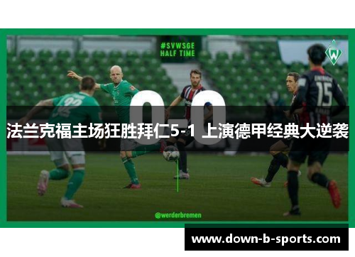 法兰克福主场狂胜拜仁5-1 上演德甲经典大逆袭 法兰克福主场狂胜拜仁5-1 上演德甲经典大逆袭